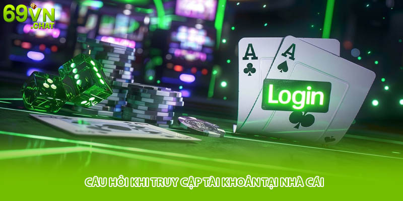 Câu hỏi khi truy cập tài khoản tại nhà cái