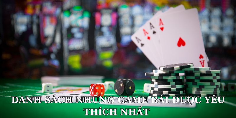 Danh sách những game bài được yêu thích nhất 