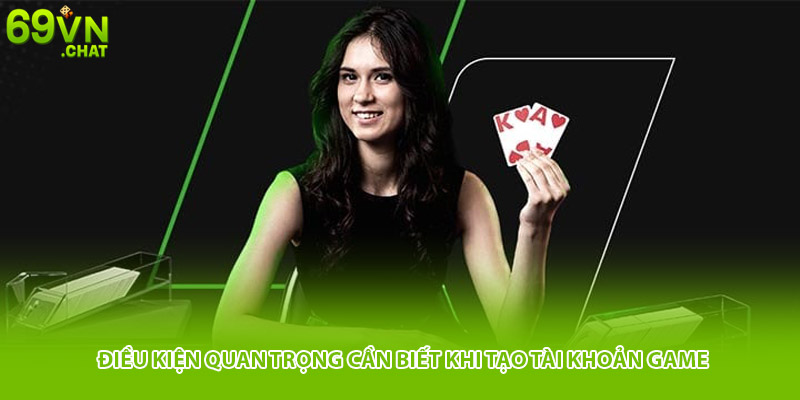 Điều kiện quan trọng cần biết khi tạo tài khoản game