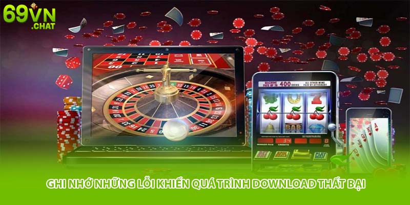 Ghi nhớ những lỗi khiến quá trình download thất bại