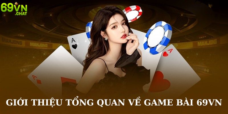 Giới thiệu tổng quan về Game bài 69VN