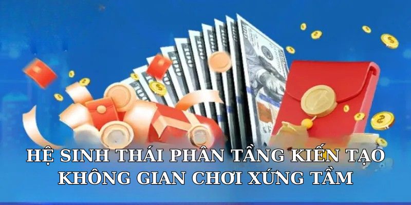 Hệ sinh thái phân tầng kiến tạo không gian chơi xứng tầm