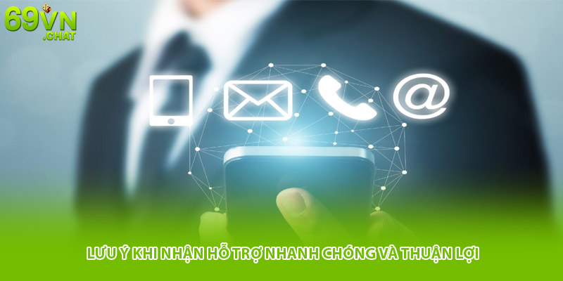 Lưu ý khi nhận hỗ trợ nhanh chóng và thuận lợi