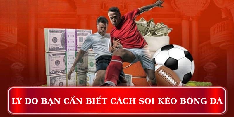 Lý do bạn cần biết cách soi kèo bóng đá