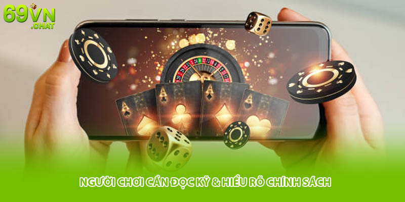 Người chơi cần đọc kỹ & hiểu rõ chính sách