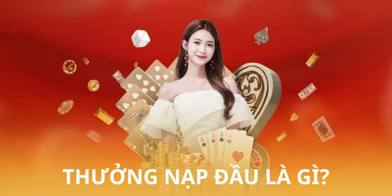 Thưởng nạp đầu là gì?