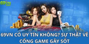 69VN Có Uy Tín Không? Sự Thật Về Cổng Game Gây Sốt
