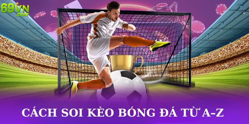 Cách Soi Kèo Bóng Đá Từ A–Z - Bí Quyết Tăng Tỷ Lệ Thắng