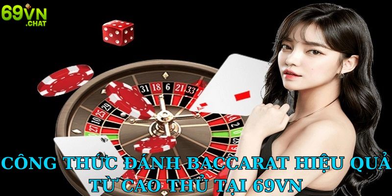 Công Thức Đánh Baccarat Hiệu Quả Từ Cao Thủ Tại 69VN
