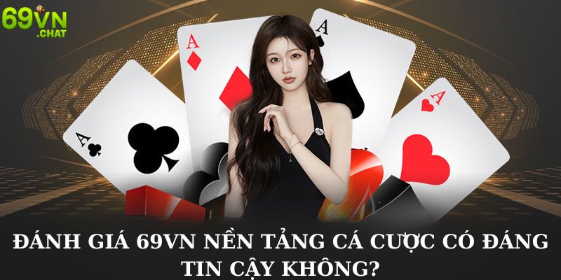Đánh Giá 69VN Nền Tảng Cá Cược Có Đáng Tin Cậy Không?