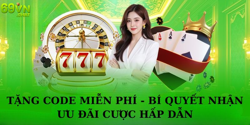 Tặng Code Miễn Phí - Bí Quyết Nhận Ưu Đãi Cược Hấp Dẫn