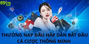 Thưởng Nạp Đầu Hấp Dẫn Bắt Đầu Cá Cược Thông Minh 